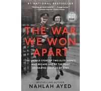 The War We Won Apart: The Untold Story of Two Elite Agents Who Became One of the Most Decorated Couples of WWII