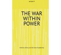 THE WAR WITHIN POWER: Ambition, Ethics, and the Cost of Leadership