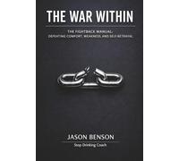 THE WAR WITHIN: THE FIGHTBACK MANUAL: DEFEATING COMFORT, WEAKNESS, AND SELF-BETRAYAL