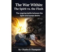 The War Within: The Spirit Vs. The Flesh: The ongoing battle between The Spirit and the human desire (Renewal Of the Heart Series)