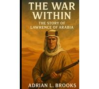 The War Within: The Story of Lawrence of Arabia