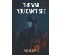 The War You Can’t See: Invisible Battles of First Responders, Trauma, and the Fight to Stay Human