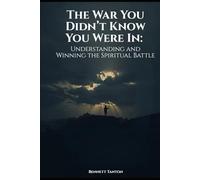 The War You Didn’t Know You Were In: Understanding and Winning the Spiritual Battle