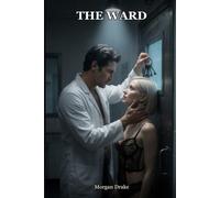 The Ward: A Possessive Doctor Erotica: a Kept Woman & the Institute That Owns Her, Captive Patient, Forced Proximity, Obsession & Dark Medical Kink (Medical Erotica, Explicit). The Ward Book 5.
