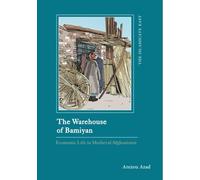 The Warehouse of Bamiyan: Economic Life in Medieval Afghanistan (The Islamicate East: New Approaches to Texts and History)