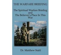 The Warfare Briefing: The Spiritual Warfare Briefing and the Believer's Place in this War