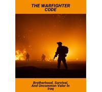 The Warfighter Code: Brotherhood, Survival, And Uncommon Valor In Iraq