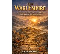 The Wari Empire: Exploring the Archaeology, Culture, and Political Power of Ancient Peru Before the Inca (Ancient Civilizations of the Americas)