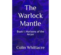 The Warlock Mantle: Book I: Horizons of the Arcan