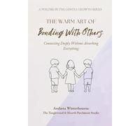 The Warm Art of Bonding With Others: Connecting Deeply Without Absorbing Everything (The Gentle Growth Series)
