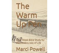 The Warm Up Pen: A Six-Week Bible Study for the Cowboy way of Life