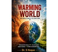 THE WARMING WORLD: Your Conplete Guide to The Climate Crisis: Understanding The Science of Global Warming and The Proven Solutions That Offer Hope