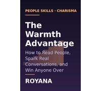 The Warmth Advantage: How to Read People, Spark Real Conversations, and Win Anyone Over