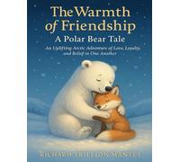 The Warmth of Friendship: A Polar Bear Tale An Uplifting Arctic Adventure of Love, Loyalty, and Belief in One Another