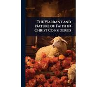 The Warrant and Nature of Faith in Christ Considered