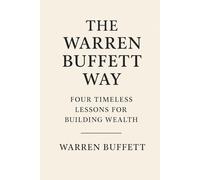 THE WARREN BUFFETT WAY: Four Timeless Lessons for Building Wealth