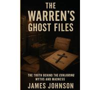 The Warren’s Ghost Files: The Truth Behind the Conjuring Myths and Madness