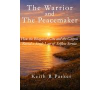 The Warrior and The Peacemaker: How the Bhagavad Gita and the Gospels Reveal a Single Law of Selfless Service