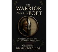The Warrior and the Poet: A Modern Journey into the Lost Art of Masculinity