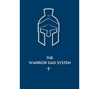THE WARRIOR DAD SYSTEM