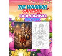 The Warrior Ganesha: 51 Powerful Warrior Poses and Battle Styles of Lord Ganesha - Action Coloring Book for Kids and Adults (All Ganesha Coloring Book Series)