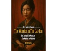 The Warrior In The Garden: The Strength to Withstand. The Wisdom to Withhold. (The Warrior Within)