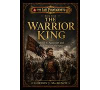 The Warrior King: Henry V, Agincourt and the Conquest of France (The Last Plantagenets)