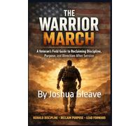 The Warrior March: Reclaim Discipline, Rebuild Purpose, and Lead Your Life After Military Service