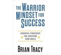 The Warrior Mindset for Success: Essential Strategies for Achieving Your Goals