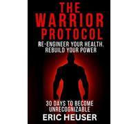 THE WARRIOR PROTOCOL: Re-Engineer Your Health. Rebuild Your Power.