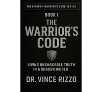 THE WARRIOR’S CODE: Living Unshakable Truth in a Shaken World: 1 (Kingdom Warrior Brotherhood: A Global Men’s Movement)