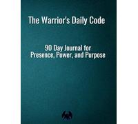 The Warrior’s Daily Code: A 90-Day Discipline & Self-Leadership Journal for Men Build Habits, Reclaim Focus, Strengthen Presence: Rebuild your ... purpose. Built for men serious about growth.