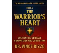 The Warrior’s Heart: Cultivating Courage, Compassion And Conviction: 3 (Kingdom Warrior Brotherhood: A Blueprint for A Global Men’s Movement)