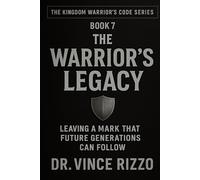 The Warrior’s Legacy: Leaving a Mark That Future Generations Can Follow (Kingdom Warrior Brotherhood: A Global Men’s Movement)