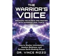 THE WARRIOR’S VOICE: Breaking the Silence and Praying With Supernatural Force