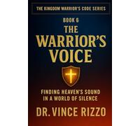 The Warrior’s Voice: Finding Heaven’s Sound in a World of Silence (Kingdom Warrior Brotherhood: A Blueprint for A Global Men’s Movement)