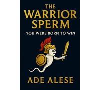 The Warrior Sperm: You Were Born to Win: A Faith-Based Guide to Identity, Purpose, and Victory (The Warrior Series)