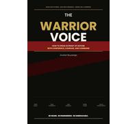 The Warrior Voice: Master Confidence, Communication, and Leadership