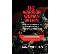 The Warrior Woman Within: Daily Energy Practices for Unshakable Strength and Security: A 7-Minute Morning Routine to Build Confidence, Set Boundaries, and Cultivate Lifelong Resilience