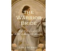 The Warrior's Bride: How to Live a Life of Faith, Intimacy, and Miracles