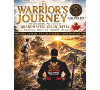 THE WARRIOR'S JOURNEY THE LIFE, VISION AND LEGACY OF GRANDMASTER VARUN JETTLY