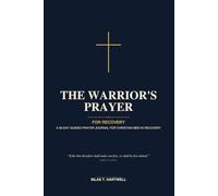 The Warrior's Prayer: For Recovery: A 90-Day Guided Prayer Journal for Christian Men in Recovery with Daily Scripture, Reflection Prompts, and Space ... and Walk in Freedom One Day at a Time