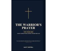 The Warrior's Prayer: For Young Men: A 90-Day Guided Prayer Journal for Teen Boys and Young Men with Daily Scripture, Reflection Prompts, and Space for Prayer Requests, Gratitude, and Answered Prayers