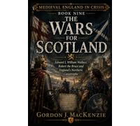 The Wars for Scotland: Edward I, William Wallace, Robert the Bruce and England’s Northern Catastrophe (Medieval England in Crisis)