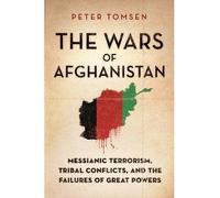 The Wars of Afghanistan: Messianic Terrorism, Tribal Conflicts, and the Failures of Great Powers (Paperback) - Common