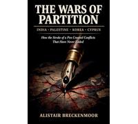 The Wars of Partition: India, Palestine, Korea, Cyprus; How the Stroke of a Pen Created Conflicts That Have Never Ended
