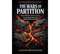 THE WARS OF PARTITION: India, Palestine, Korea, Cyprus; How the Stroke of a Pen Created Conflicts That Have Never Ended