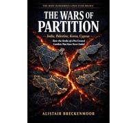 THE WARS OF PARTITION: India, Palestine, Korea, Cyprus; How the Stroke of a Pen Created Conflicts That Have Never Ended
