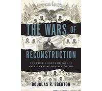 The Wars of Reconstruction: The Brief, Violent History of America's Most Progressive Era