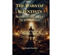 The Wars of Scientists: Blood on the Pages of Knowledge (The Wars of Knowledge - A Chronicle of Humanity’s Battles for Truth)